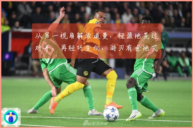 从另一视角解读道曼，轻盈地晃过对手，再轻巧变向，游刃有余地突破。