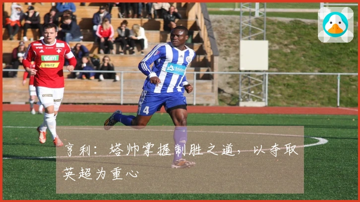 亨利：塔帅掌握制胜之道，以夺取英超为重心